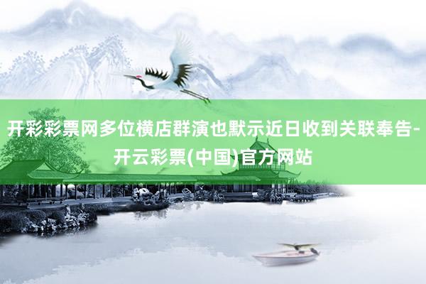 开彩彩票网多位横店群演也默示近日收到关联奉告-开云彩票(中国)官方网站